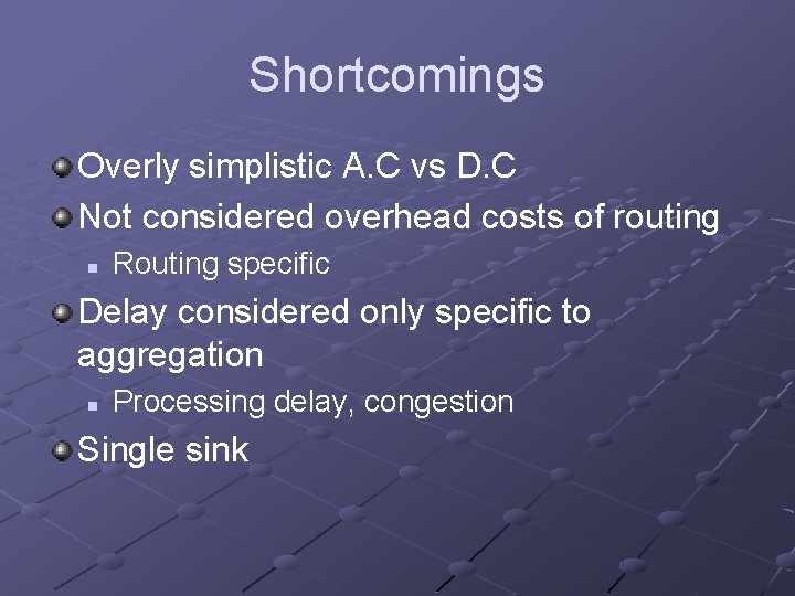 Shortcomings Overly simplistic A. C vs D. C Not considered overhead costs of routing