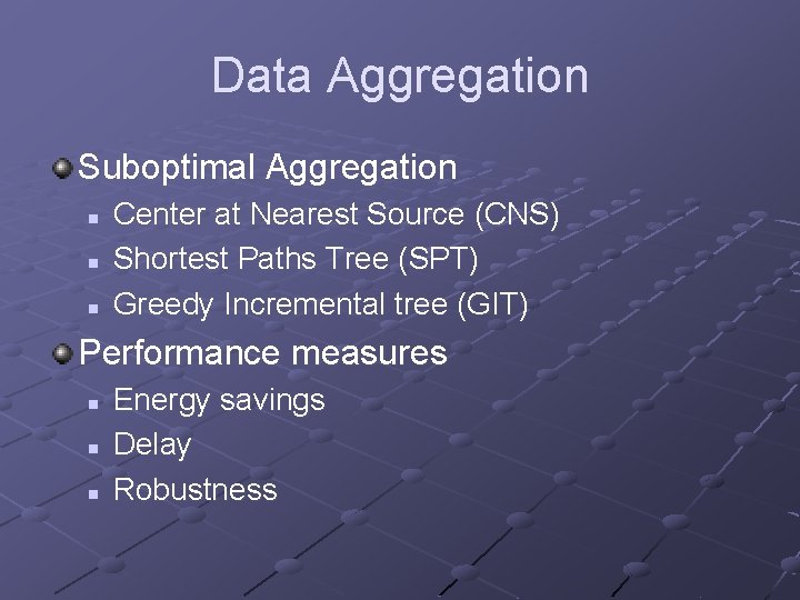 Data Aggregation Suboptimal Aggregation n Center at Nearest Source (CNS) Shortest Paths Tree (SPT)