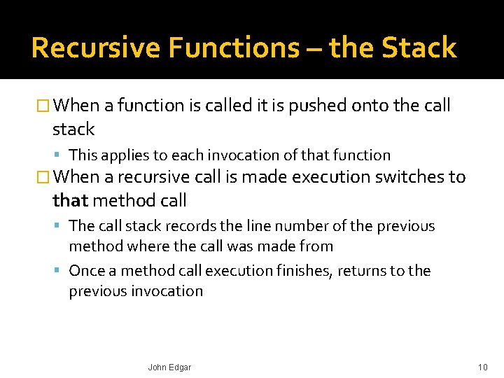 Recursive Functions – the Stack � When a function is called it is pushed