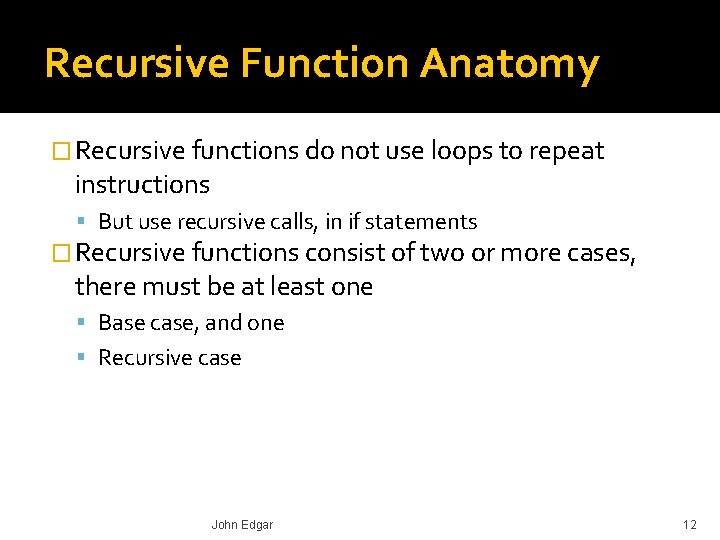 Recursive Function Anatomy � Recursive functions do not use loops to repeat instructions But