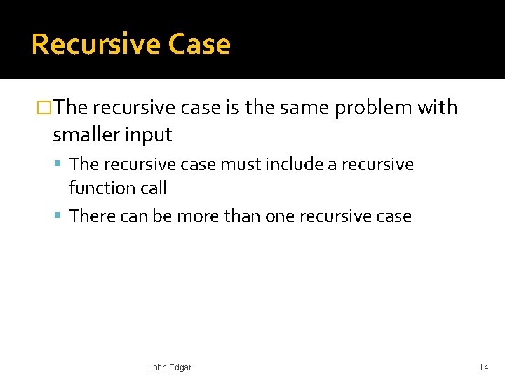 Recursive Case �The recursive case is the same problem with smaller input The recursive
