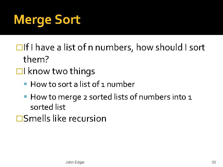 Merge Sort �If I have a list of n numbers, how should I sort