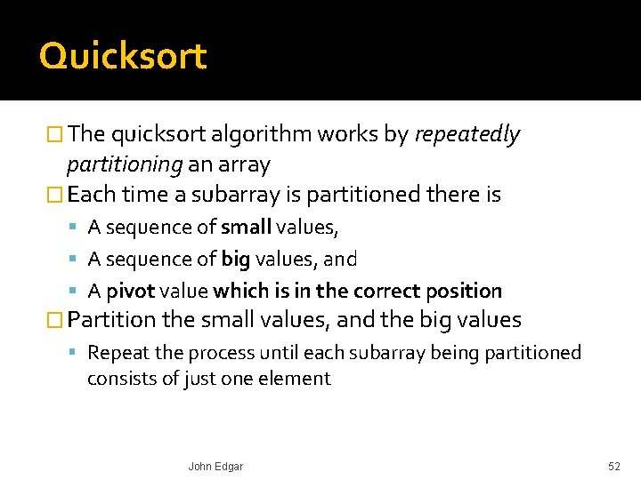 Quicksort � The quicksort algorithm works by repeatedly partitioning an array � Each time