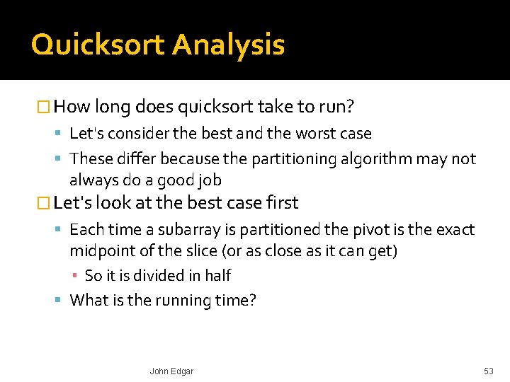 Quicksort Analysis � How long does quicksort take to run? Let's consider the best