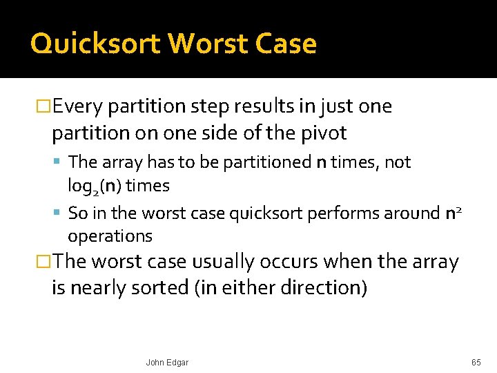 Quicksort Worst Case �Every partition step results in just one partition on one side
