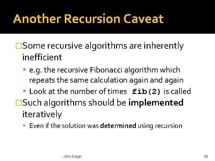 Another Recursion Caveat �Some recursive algorithms are inherently inefficient e. g. the recursive Fibonacci