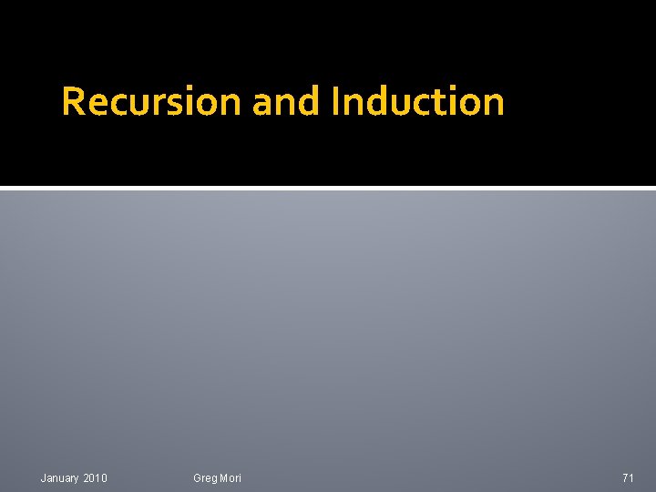 Recursion and Induction January 2010 Greg Mori 71 