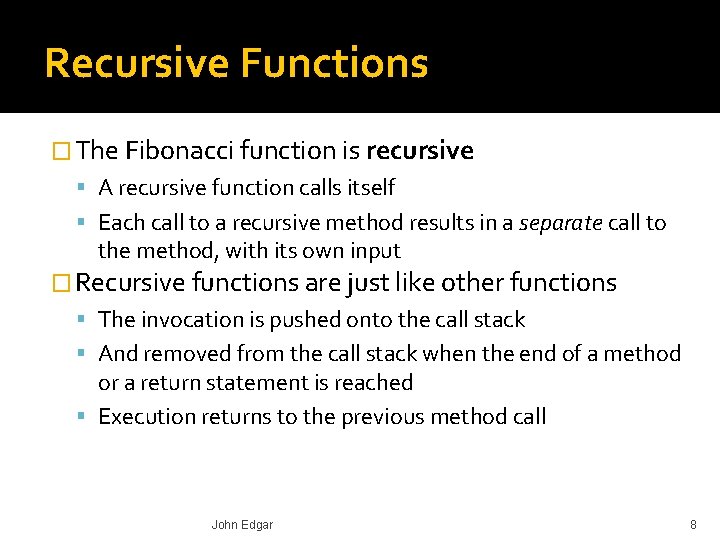 Recursive Functions � The Fibonacci function is recursive A recursive function calls itself Each