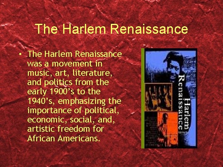 The Harlem Renaissance • The Harlem Renaissance was a movement in music, art, literature,