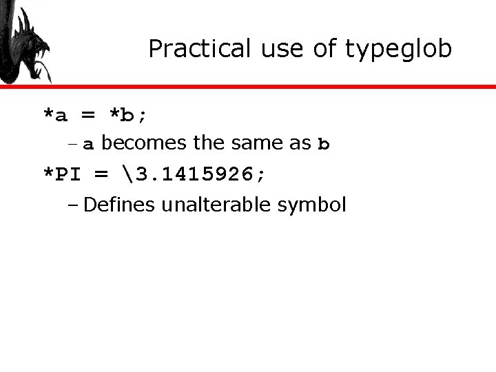 Practical use of typeglob *a = *b; – a becomes the same as b