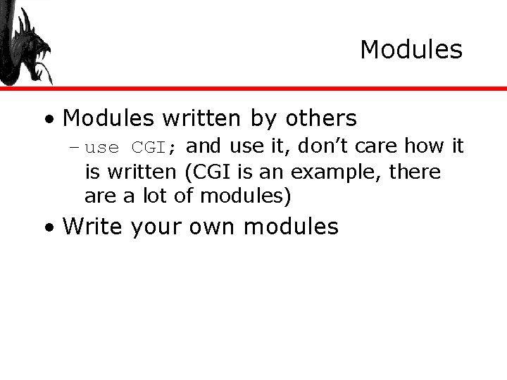 Modules • Modules written by others – use CGI; and use it, don’t care