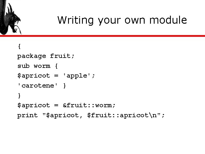 Writing your own module { package fruit; sub worm { $apricot = 'apple'; 'carotene'