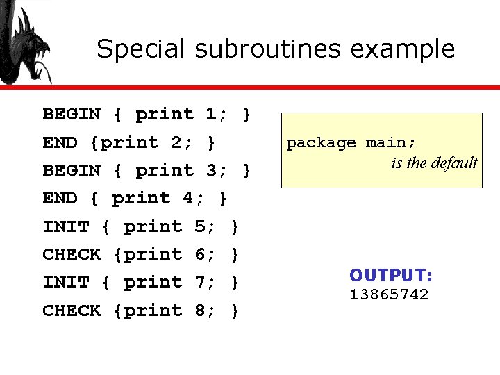 Special subroutines example BEGIN { print 1; } END {print 2; } BEGIN {
