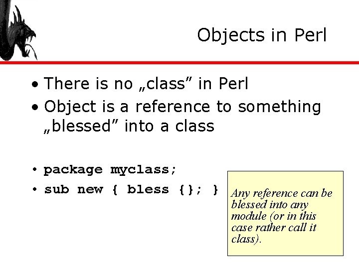 Objects in Perl • There is no „class” in Perl • Object is a