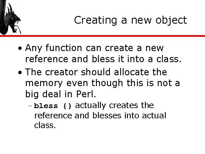 Creating a new object • Any function can create a new reference and bless