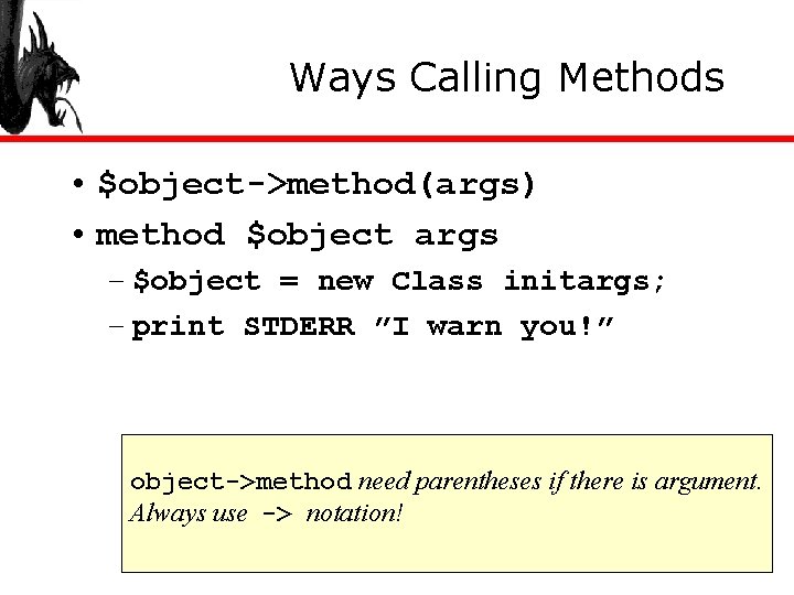 Ways Calling Methods • $object->method(args) • method $object args – $object = new Class