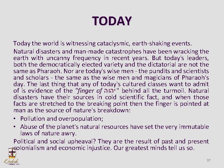 TODAY Today the world is witnessing cataclysmic, earth-shaking events. Natural disasters and man-made catastrophes