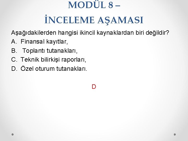 MODÜL 8 – İNCELEME AŞAMASI Aşağıdakilerden hangisi ikincil kaynaklardan biri değildir? A. Finansal kayıtlar,