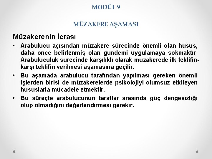 MODÜL 9 MÜZAKERE AŞAMASI Müzakerenin İcrası • Arabulucu açısından müzakere sürecinde önemli olan husus,