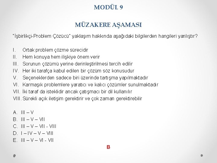 MODÜL 9 MÜZAKERE AŞAMASI “İşbirlikçi-Problem Çözücü” yaklaşım hakkında aşağıdaki bilgilerden hangileri yanlıştır? I. Ortak