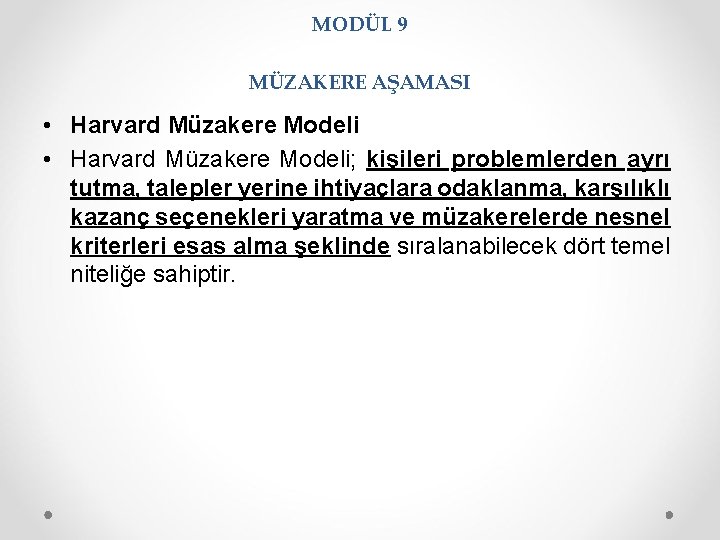 MODÜL 9 MÜZAKERE AŞAMASI • Harvard Müzakere Modeli; kişileri problemlerden ayrı tutma, talepler yerine