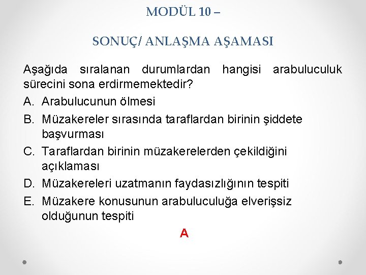 MODÜL 10 – SONUÇ/ ANLAŞMA AŞAMASI Aşağıda sıralanan durumlardan hangisi arabuluculuk sürecini sona erdirmemektedir?