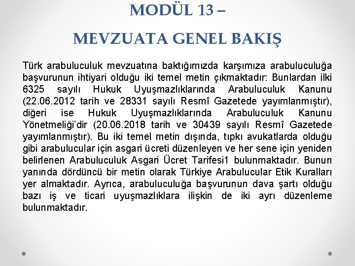 MODÜL 13 – MEVZUATA GENEL BAKIŞ Türk arabuluculuk mevzuatına baktığımızda karşımıza arabuluculuğa başvurunun ihtiyari