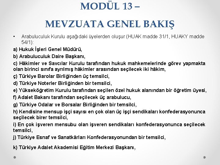 MODÜL 13 – MEVZUATA GENEL BAKIŞ • Arabuluculuk Kurulu aşağıdaki üyelerden oluşur (HUAK madde