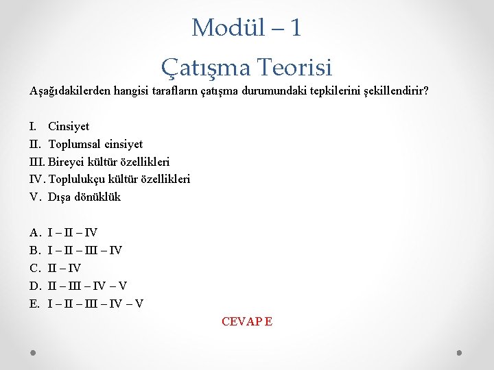 Modül – 1 Çatışma Teorisi Aşağıdakilerden hangisi tarafların çatışma durumundaki tepkilerini şekillendirir? I. Cinsiyet