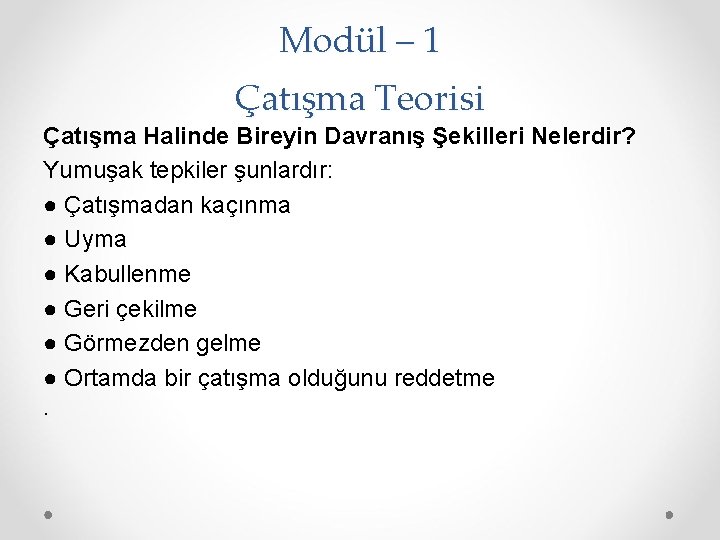 Modül – 1 Çatışma Teorisi Çatışma Halinde Bireyin Davranış Şekilleri Nelerdir? Yumuşak tepkiler şunlardır: