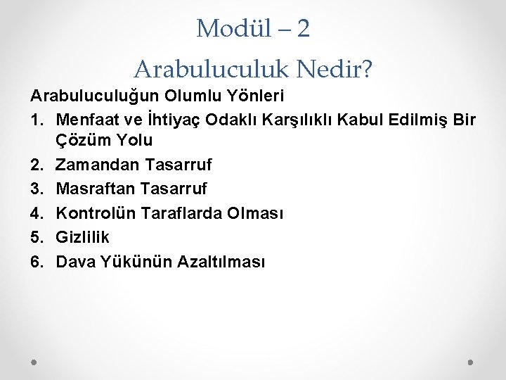 Modül – 2 Arabuluculuk Nedir? Arabuluculuğun Olumlu Yönleri 1. Menfaat ve İhtiyaç Odaklı Karşılıklı