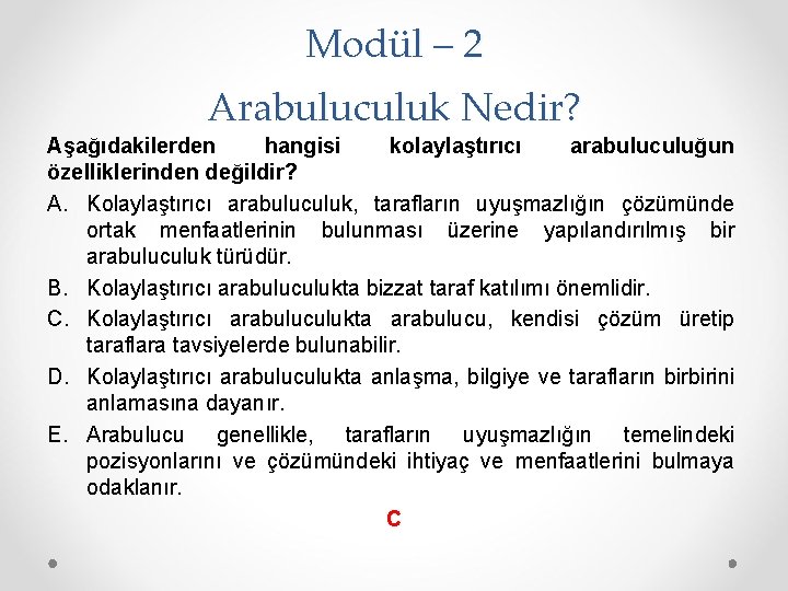 Modül – 2 Arabuluculuk Nedir? Aşağıdakilerden hangisi kolaylaştırıcı arabuluculuğun özelliklerinden değildir? A. Kolaylaştırıcı arabuluculuk,