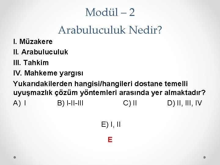 Modül – 2 Arabuluculuk Nedir? I. Müzakere II. Arabuluculuk III. Tahkim IV. Mahkeme yargısı