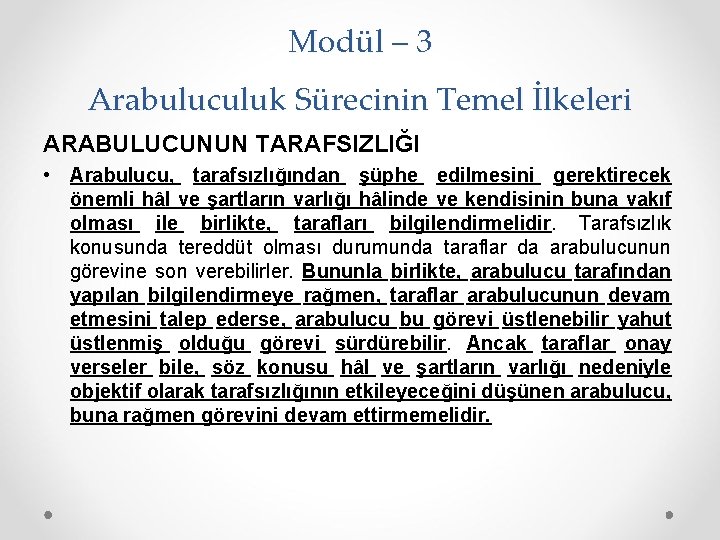 Modül – 3 Arabuluculuk Sürecinin Temel İlkeleri ARABULUCUNUN TARAFSIZLIĞI • Arabulucu, tarafsızlığından şüphe edilmesini