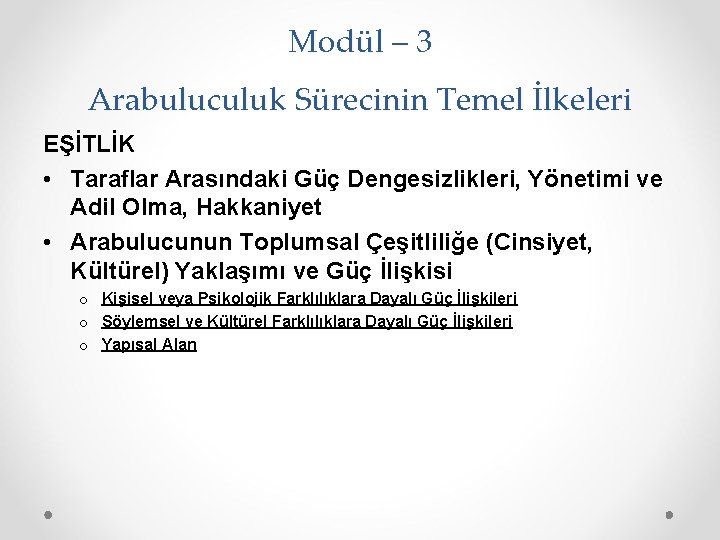 Modül – 3 Arabuluculuk Sürecinin Temel İlkeleri EŞİTLİK • Taraflar Arasındaki Güç Dengesizlikleri, Yönetimi