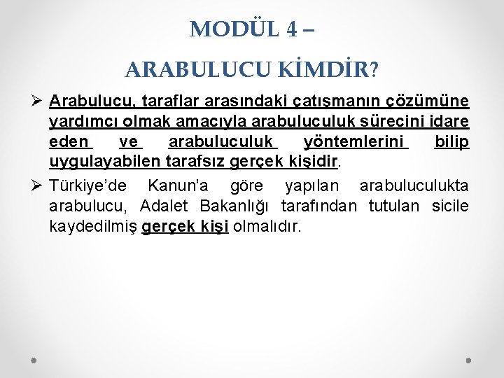 MODÜL 4 – ARABULUCU KİMDİR? Ø Arabulucu, taraflar arasındaki çatışmanın çözümüne yardımcı olmak amacıyla