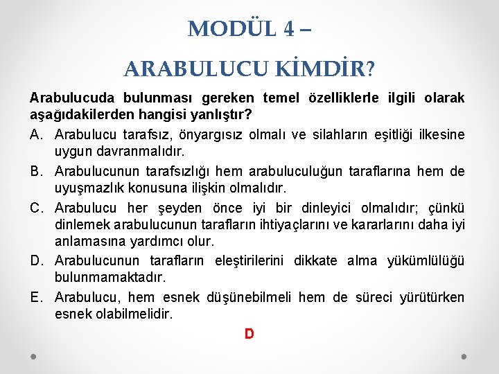 MODÜL 4 – ARABULUCU KİMDİR? Arabulucuda bulunması gereken temel özelliklerle ilgili olarak aşağıdakilerden hangisi