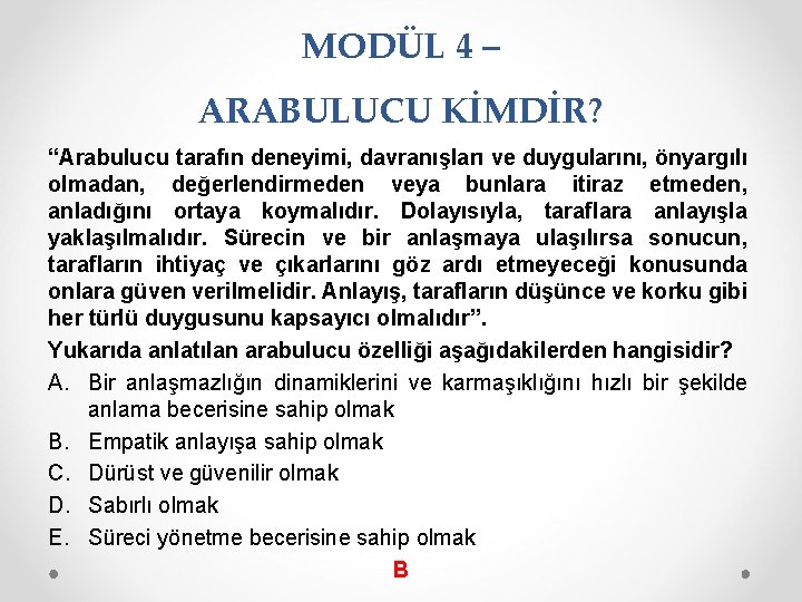 MODÜL 4 – ARABULUCU KİMDİR? “Arabulucu tarafın deneyimi, davranışları ve duygularını, önyargılı olmadan, değerlendirmeden