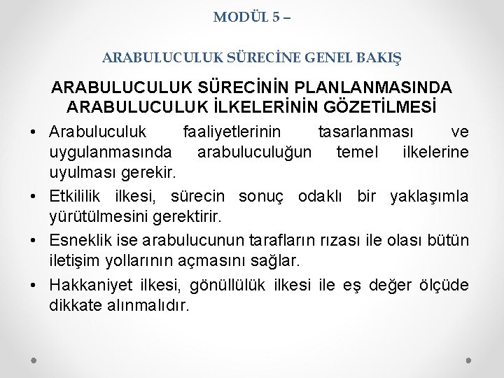 MODÜL 5 – ARABULUCULUK SÜRECİNE GENEL BAKIŞ • • ARABULUCULUK SÜRECİNİN PLANLANMASINDA ARABULUCULUK İLKELERİNİN