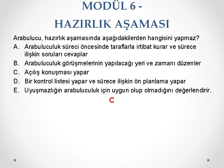 MODÜL 6 HAZIRLIK AŞAMASI Arabulucu, hazırlık aşamasında aşağıdakilerden hangisini yapmaz? A. Arabuluculuk süreci öncesinde