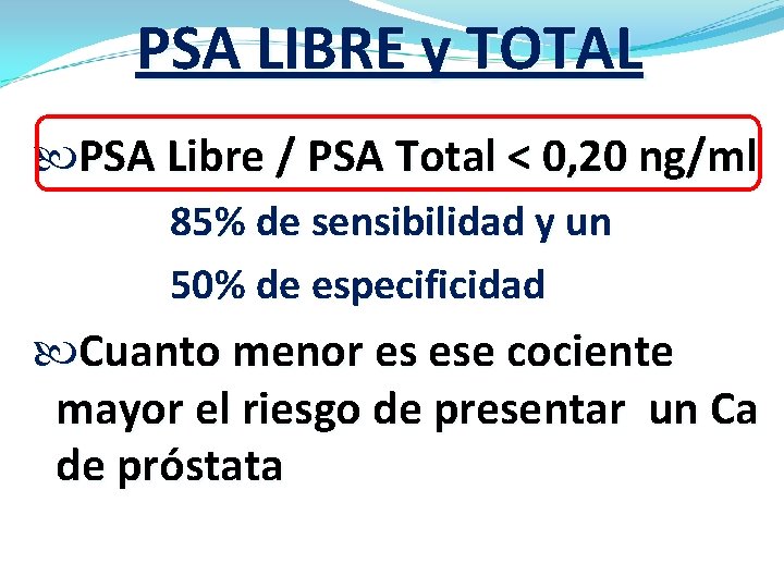 PSA LIBRE y TOTAL PSA Libre / PSA Total < 0, 20 ng/ml 85%