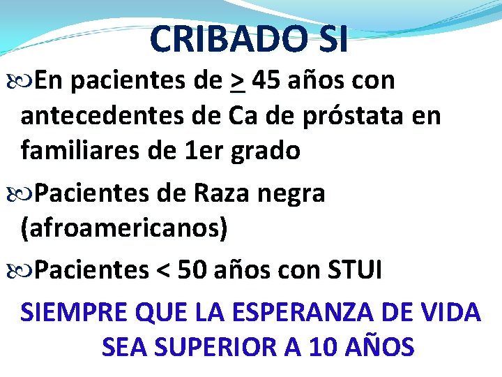 CRIBADO SI En pacientes de > 45 años con antecedentes de Ca de próstata