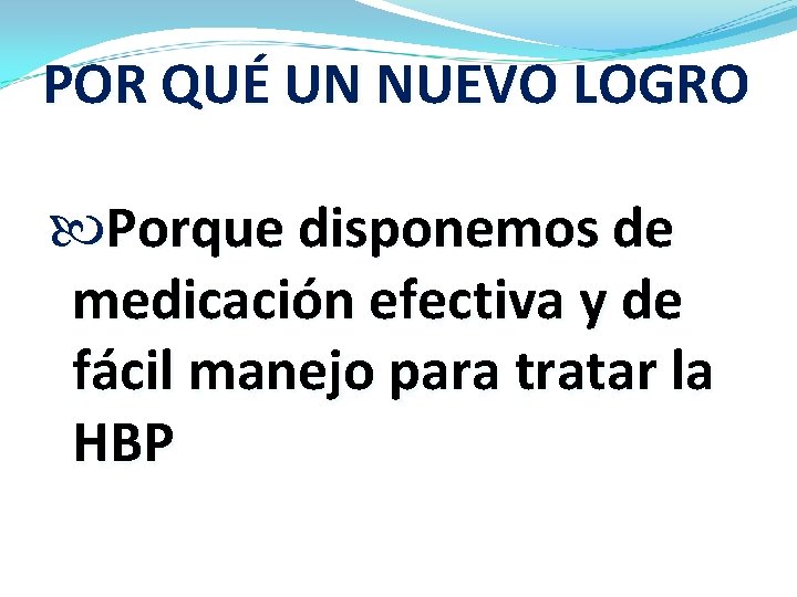 POR QUÉ UN NUEVO LOGRO Porque disponemos de medicación efectiva y de fácil manejo