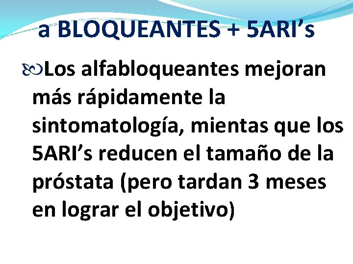 a BLOQUEANTES + 5 ARI’s Los alfabloqueantes mejoran más rápidamente la sintomatología, mientas que