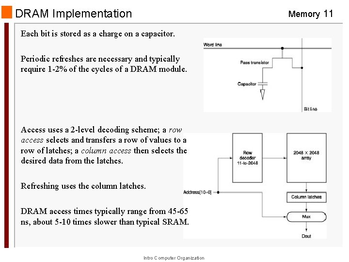 DRAM Implementation Memory 11 Each bit is stored as a charge on a capacitor. DRAM Implementation Memory 11 Each bit is stored as a charge on a capacitor.