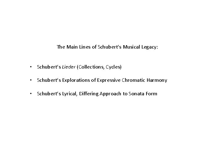 The Main Lines of Schubert’s Musical Legacy: • Schubert’s Lieder (Collections, Cycles) • Schubert’s