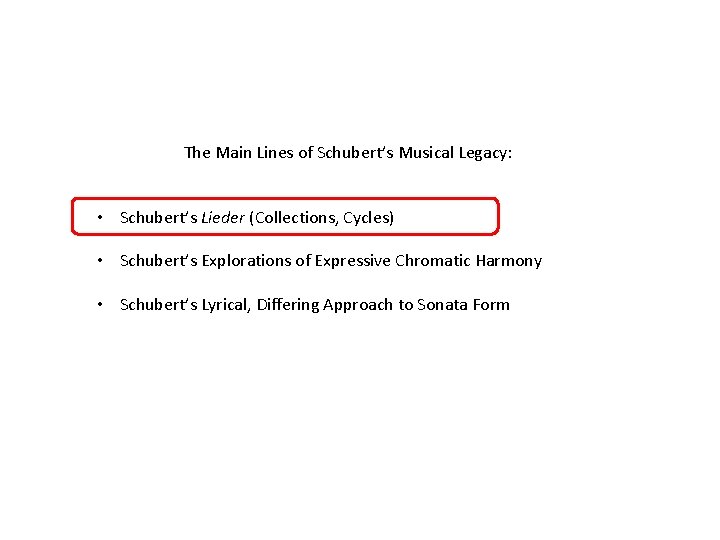 The Main Lines of Schubert’s Musical Legacy: • Schubert’s Lieder (Collections, Cycles) • Schubert’s