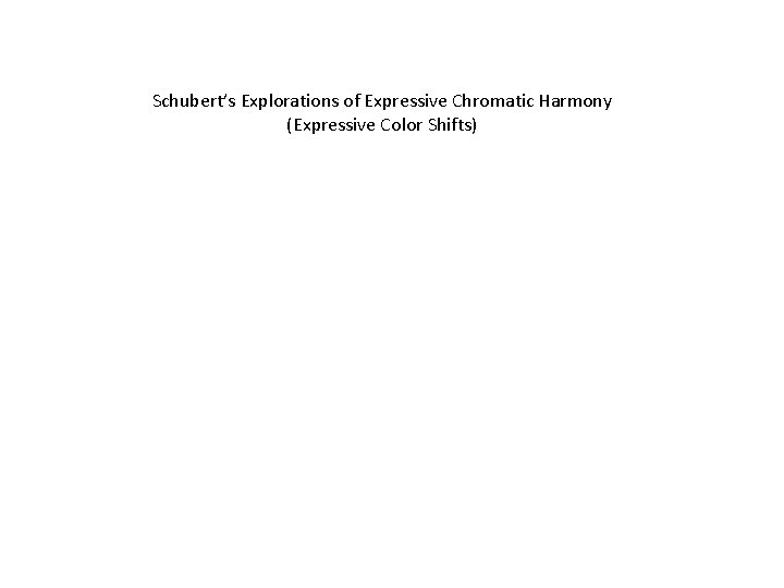 Schubert’s Explorations of Expressive Chromatic Harmony (Expressive Color Shifts) 