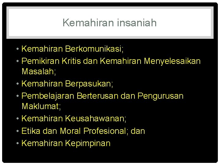 Kemahiran insaniah • Kemahiran Berkomunikasi; • Pemikiran Kritis dan Kemahiran Menyelesaikan Masalah; • Kemahiran