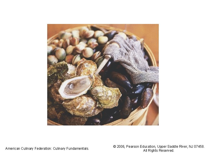 American Culinary Federation: Culinary Fundamentals. © 2006, Pearson Education, Upper Saddle River, NJ 07458.